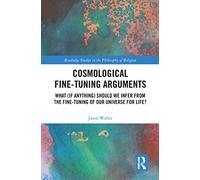 Cosmological Fine-Tuning Arguments: What (if Anything) Should We Infer from the Fine-Tuning of Our Universe for Life? (Routledge Studies in the Philosophy of Religion)