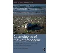 Cosmologies of the Anthropocene: Panpsychism, Animism, and the Limits of Posthumanism (Morality, Society and Culture)