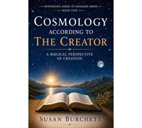 Cosmology, According to the Creator: A biblical perspective on Creation (Rethinking 'Agree to Disagree.')