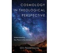 Cosmology in Theological Perspective: Understanding Our Place in the Universe