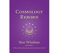 Cosmology Reborn: Star Wisdom: Volume 1 with monthly ephemerides and commentary: Star Wisdom, Vol 1: With Monthly Ephemerides and Commentary for 2019