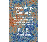 Cosmologys Century: An Inside History of Our Modern Understanding of the Universe