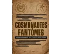 Cosmonautes fantômes: Enquête sur les morts cachées et les vols secrets du programme soviétique