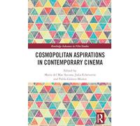 Cosmopolitan Aspirations in Contemporary Cinema (Routledge Advances in Film Studies)