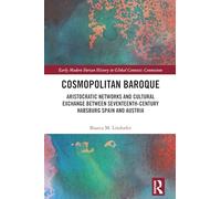 Cosmopolitan Baroque: Aristocratic Networks and Cultural Exchange Between Seventeenth-Century Habsburg Spain and Austria (Early Modern Iberian History in Global Contexts)