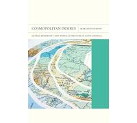 Cosmopolitan Desires: Global Modernity and World Literature in Latin America (Flashpoints): 14