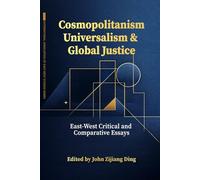 Cosmopolitanism, Universalism & Global Justice: East-West Critical & Comparative Essays (International Association for East-West Studies Series)