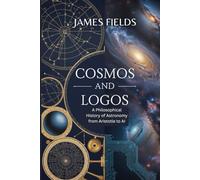 Cosmos and Logos: A Philosophical History of Astronomy from Aristotle to AI (Advanced Studies in Philosophy)