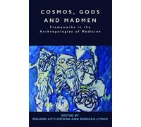 Cosmos, Gods and Madmen: Frameworks in the Anthropologies of Medicine