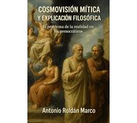 COSMOVISIÓN MÍTICA Y EXPLICACIÓN FILOSÓFICA: El problema de la realidad en los presocráticos