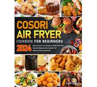 COSORI Air Fryer Cookbook for Beginners 2024: Super Easy Air Fryer Recipes for Make Every Meal Flavorful Delight and Eat Healthier | UK Measurements & Ingredients