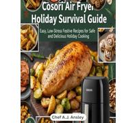 Cosori Air Fryer Holiday survival Guide: Easy, Low - Stress Festive Recipes for safe and Delicious Holiday cooking