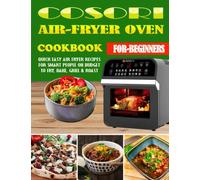 COSORI Air Fryer Oven Cookbook for Beginners: Quick Easy Air Fryer Recipes for Smart People on budget to fry, bake, grill & roast