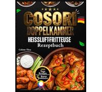 Cosori Doppelkammer Heißluftfritteuse Rezeptbuch: Schnelle, leckere und einfache Rezepte für Ihren Cosori Dual Zone Airfryer | einschließlich Nährwertangaben, einem 14-Tage-Speiseplan und einem Bonus