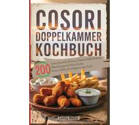Cosori Doppelkammer Kochbuch: 200 leckere Rezepte für alle Cosori 2-Kammer Heißluftfritteusen. Abwechslungsreiche Airfryer-Gerichte. Genuss, Vielfalt und Leichtigkeit in deiner Küche.