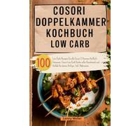 Cosori Doppelkammer Kochbuch Low Carb: 100 Low-Carb-Rezepte für alle Cosori 2-Kammer Heißluftfritteusen. Cosori Low Carb Küche voller Geschmack und Vielfalt für deinen Airfryer. Inkl. Nährwerte.