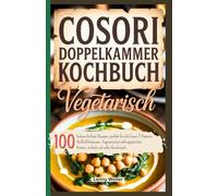 Cosori Doppelkammer Kochbuch Vegetarisch: 100 leckere Airfryer Rezepte, perfekt für alle Cosori 2-Kammer Heißluftfritteusen. Vegetarische Lieblingsgerichte. Kreativ, einfach und voller Geschmack.