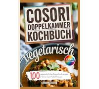 Cosori Doppelkammer Kochbuch Vegetarisch: 100 vegetarische Airfryer Rezepte für alle gängigen 2-Kammer Cosori Heißluftfritteusen.
