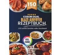 COSORI Dual Blaze Airfryer Rezeptbuch: 150 Leichte Gerichte voller Geschmack