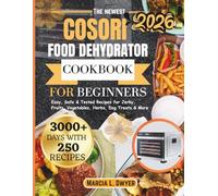 COSORI FOOD DEHYDRATOR COOKBOOK FOR BEGINNERS: Easy, Safe & Tested Recipes for Jerky, Fruits, Vegetables, Herbs, Dog Treats & More (The Cosori Kitchen Series)