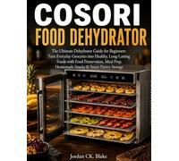 Cosori Food Dehydrator: The Ultimate Dehydrator Guide for Beginners: Turn Everyday Groceries into Healthy, Long-Lasting Foods with Food Preservation, Meal Prep, Homemade Snacks & Smart Pantry Storage