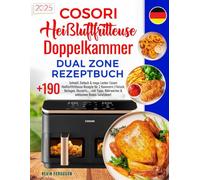 Cosori Heißluftfritteuse Doppelkammer Dual Zone Rezeptbuch: +190 Schnell, Einfach & mega Lecker Cosori Heißluftfritteuse Rezepte für 2 Kammern | ... Nährwerten & exklusiven Bonus-Salatideen!