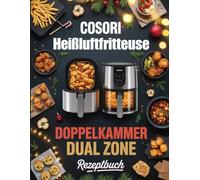 Cosori Heißluftfritteuse Doppelkammer Dual Zone Rezeptbuch - Doppelt lecker, doppelt schnell - 120 Rezepte für die Cosori Dual Zone Airfryer für stressfreies Kochen