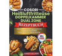Cosori Heißluftfritteuse Doppelkammer Dual Zone Rezeptbuch: Gesund essen leicht gemacht mit modernen Kochideen Inspiration für deine Küche