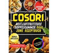 Cosori Heißluftfritteuse Doppelkammer Dual Zone Rezeptbuch: Schnelle und leckere fettarme Mahlzeiten, die Sie mit dem Dual Zone Airfryer zubereiten können.