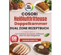 Cosori Heißluftfritteuse Doppelkammer Dual Zone Rezeptbuch: Von Frühstück bis Dessert, Raffinierte Ideen für jede Gelegenheit