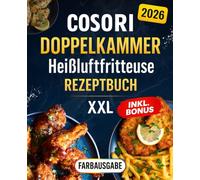 Cosori Heißluftfritteuse Doppelkammer Rezeptbuch XXL: Die besten und leckersten Rezepte für die ganze Familie. Inklusive Nährwertangaben und Farbfotos
