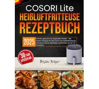 Cosori Lite Heißluftfritteuse Rezeptbuch: Schnell, gesund und unglaublich lecker - Die besten Rezepte für die Cosori Lite Heißluftfritteuse. Inklusive smarter Spartipps und Portion en für 1-2 Personen