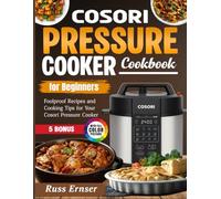 Cosori Pressure Cooker Cookbook for Beginners: Foolproof Recipes and Cooking Tips for Your Cosori Pressure Cooker