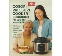 COSORI PRESSURE COOKER COOKBOOK FOR JUNIORS AND SENIORS: Effortless Meals in Minutes with Smart Multi-Cooker Techniques