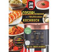Cosori Reiskocher und Multicooker-Kochbuch: Über 100 einfache und gesunde Rezepte für den 5 Liter perfekt garen, Dampfgaren, Slow Cook, Backen und ... Wasserverhältnissen und Wochenplänen