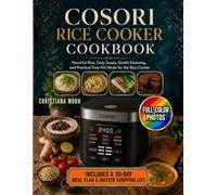 COSORI Rice Cooker Cookbook: Flavorful Rice, Cozy Soups, Gentle Steaming, and Practical One-Pot Meals for the Rice Cooker