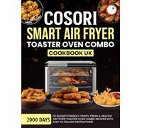 COSORI Smart Air Fryer Toaster Oven Combo Cookbook UK: 2000 Days of Budget-Friendly Crispy, Fresh & Healthy Air Fryer Toaster Oven Combo Recipes with Easy-To-Follow Instructions