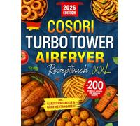 COSORI Turbo Tower Airfryer Rezeptbuch XXL: +200 Schnelle, Leckere und Einfache Rezepte für jeden Tag | Perfekt abgestimmt auf COSORI ... | Inkl. Garzeitentabelle & Nährwertangaben!