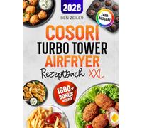 COSORI Turbo Tower Airfryer Rezeptbuch XXL: Schnelle und einfache Rezepte für Ihre COSORI Heißluftfritteuse. Mit vielen Bonis und Extrainhalten