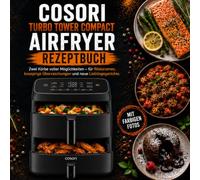 COSORI Turbo Tower Compact Airfryer Rezeptbuch: Zwei Körbe voller Möglichkeiten - für Röstaromen, knusprige Überraschungen und neue Lieblingsgerichte