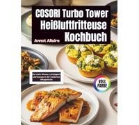 COSORI Turbo Tower Heißluftfritteuse Kochbuch: Für mehr Niveau, Leichtigkeit und Genuss in der modernen Alltagsküche