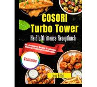 COSORI Turbo Tower Heißluftfritteuse Rezeptbuch: 100+ Zweikammer-Rezepte für mühelose, knusprige Mahlzeiten in Familiengröße