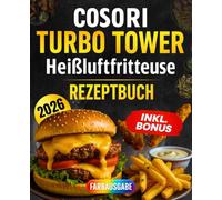 Cosori Turbo Tower Heißluftfritteuse Rezeptbuch - Die besten und leckersten Rezepte für jeden Tag: In wenigen Minuten fertig - Mit Farbfotos & Bonus