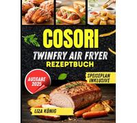 COSORI TwinFry Air Fryer Rezeptbuch: Über 150 schnelle, köstliche und leckere Rezepte für Ihre Doppelkammer-Heißluftfritteuse