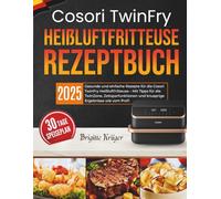 Cosori TwinFry Heißluftfritteuse Rezeptbuch: Gesunde und einfache Rezepte für die Cosori TwinFry Heißluftfritteuse - Mit Tipps für die TwinZone, ... wie vom Profi (Einfach & Lecker mit COSORI)