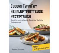 COSORI TWINFRY HEIßLUFTFRITTEUSE REZEPTBUCH: Kreative und schnelle Gerichte für jede Gelegenheit