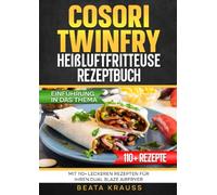 COSORI TwinFry Heißluftfritteuse Rezeptbuch: Mit 110+ leckeren Rezepten für Ihren Dual Blaze Airfryer