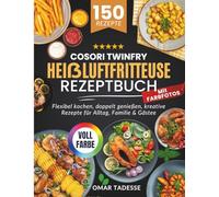COSORI TwinFry Heißluftfritteuse Rezeptbuch | Mit FARBFOTOS: Flexibel kochen, doppelt genießen, kreative Rezepte für Alltag, Familie & Gäste