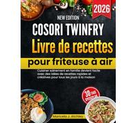 Cosori TwinFry Livre de recettes pour friteuse à air: Cuisiner sainement en famille devient facile avec des idées de recettes rapides et créatives pour tous les jours à la maison