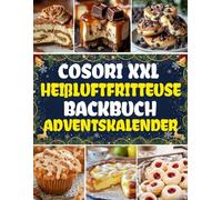 COSORI XXL Heißluftfritteuse Backbuch Adventskalender: 24 himmlische Backideen für den Advent, Süße & herzhafte Rezepte aus der COSORI Heißluftfritteuse - einfach, schnell & gelingsicher
